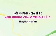 Ảnh hưởng của vị trí địa lí và phạm vi lãnh thổ đến kinh tế - xã hội và an ninh quốc phòng nước ta? Địa lí 12 CTST